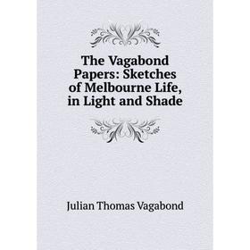 

Книга The Vagabond Papers: Sketches of Melbourne Life, in Light and Shade