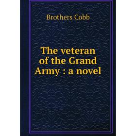

Книга The veteran of the Grand Army : a novel