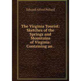 

Книга The Virginia Tourist: Sketches of the Springs and Mountains of Virginia: Containing an.