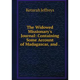 

Книга The Widowed Missionary's Journal: Containing Some Account of Madagascar, and.