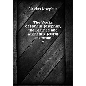 

Книга The Works of Flavius Josephus, the Learned and Authentic Jewish Historian2