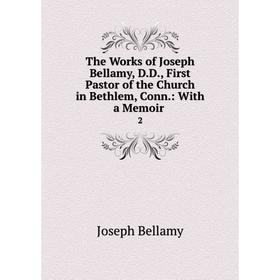 

Книга The Works of Joseph Bellamy, D.D., First Pastor of the Church in Bethlem, Conn.: With a Memoir.2