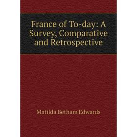 

Книга France of To-day: A Survey, Comparative and Retrospective