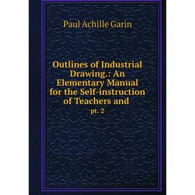 

Книга Outlines of Industrial Drawing: An Elementary Manual for the Self-instruction of Teachers andpt 2