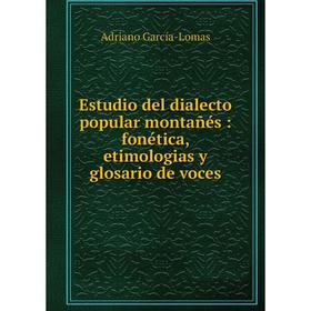 

Книга Estudio del dialecto popular montañés : fonética, etimologias y glosario de voces