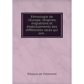 

Книга Ethnologie de l'Europe: Origines, migrations et établissements des différentes races qui ont .