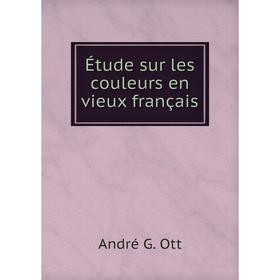 

Книга Étude sur les couleurs en vieux français