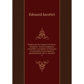 

Книга Études sur les langues du Haut-Zambèze. Textes originaux, recueillis et traduits en français et précédés d'une esquisse grammaticale par E. Jaco