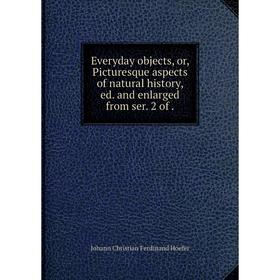 

Книга Everyday objects, or, Picturesque aspects of natural history, ed. and enlarged from ser. 2 of .