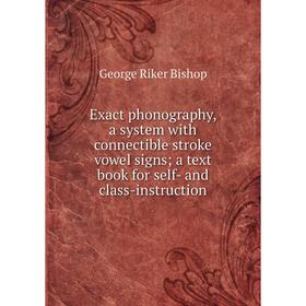 

Книга Exact phonography, a system with connectible stroke vowel signs; a text book for self- and class-instruction