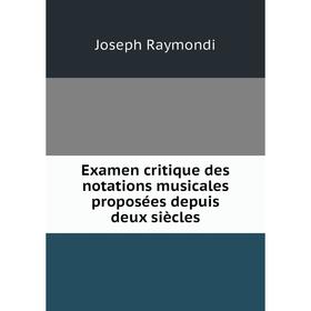 

Книга Examen critique des notations musicales proposées depuis deux siècles