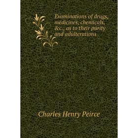 

Книга Examinations of drugs, medicines, chemicals, &c., as to their purity and adulterations