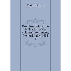 

Книга Exercises held at the dedication of the soldiers' monument, Memorial day, 18822