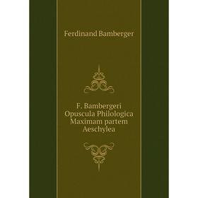 

Книга F. Bambergeri Opuscula Philologica Maximam partem Aeschylea