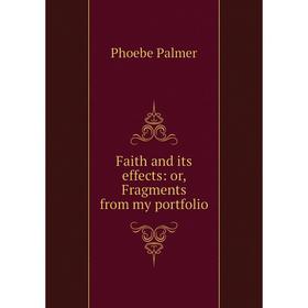 

Книга Faith and its effects: or, Fragments from my portfolio