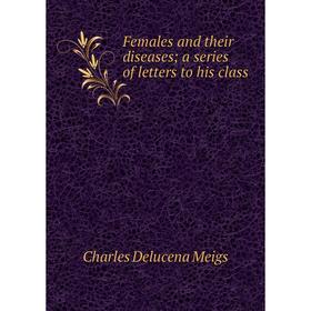 

Книга Females and their diseases; a series of letters to his class
