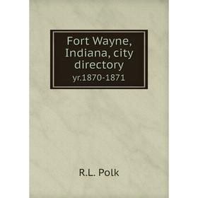 

Книга Fort Wayne, Indiana, city directoryyr.1870-1871