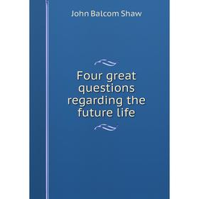 

Книга Four great questions regarding the future life