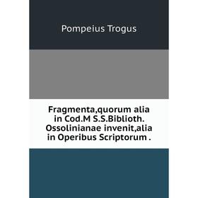 

Книга Fragmenta,quorum alia in Cod.M S.S.Biblioth. Ossolinianae invenit,alia in Operibus Scriptorum .