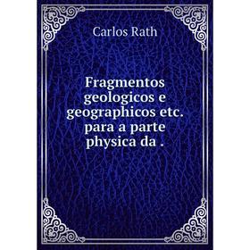 

Книга Fragmentos geologicos e geographicos etc. para a parte physica da .