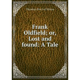 

Книга Frank Oldfield; or, Lost and found: A Tale