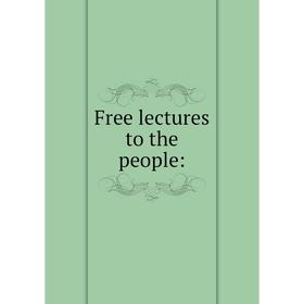 

Книга Free lectures to the people: