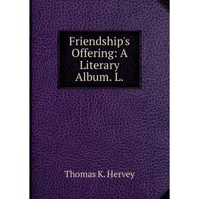 

Книга Friendship's Offering: A Literary Album. L.