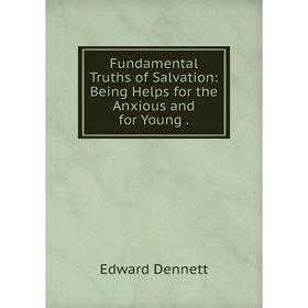 

Книга Fundamental Truths of Salvation: Being Helps for the Anxious and for Young .