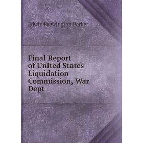 

Книга Final Report of United States Liquidation Commission, War Dept