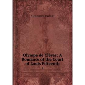 

Книга Olympe de Clèves: A Romance of the Court of Louis Fifteenth 2