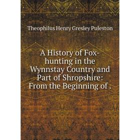 

Книга A History of Fox-hunting in the Wynnstay Country and Part of Shropshire: From the Beginning of .