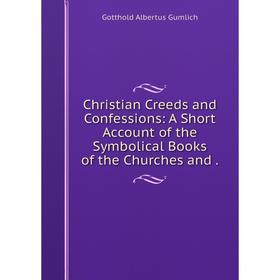 

Книга Christian Creeds and Confessions: A Short Account of the Symbolical Books of the Churches and .