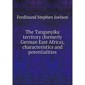 

Книга The Tanganyika territory (formerly German East Africa), characteristics and potentialities