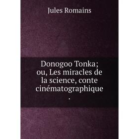 

Книга Donogoo Tonka; ou, Les miracles de la science, conte cinématographique .