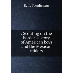 

Книга . Scouting on the border; a story of American boys and the Mexican raiders