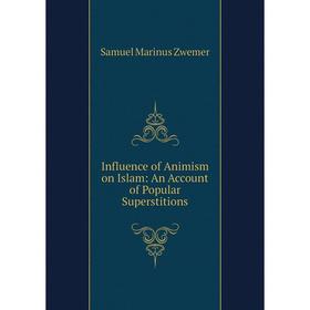 

Книга Influence of Animism on Islam: An Account of Popular Superstitions