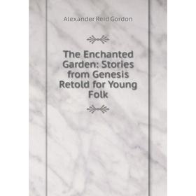 

Книга The Enchanted Garden: Stories from Genesis Retold for Young Folk