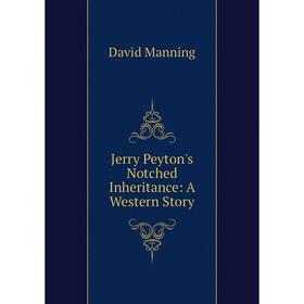 

Книга Jerry Peyton's Notched Inheritance: A Western Story