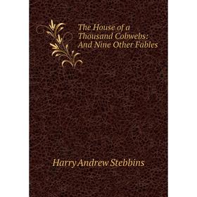 

Книга The House of a Thousand Cobwebs: And Nine Other Fables