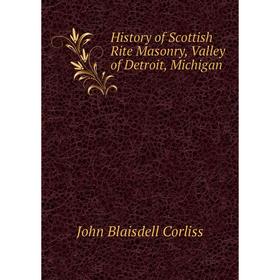 

Книга History of Scottish Rite Masonry, Valley of Detroit, Michigan