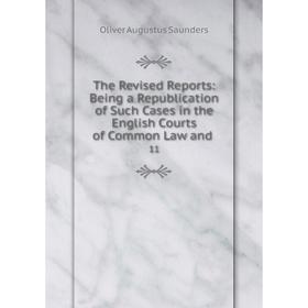 

Книга The Revised Reports: Being a Republication of Such Cases in the English Courts of Common Law and. 11
