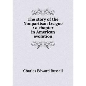 

Книга The story of the Nonpartisan League: a chapter in American evolution