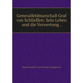 

Книга Generalfeldmarschall Graf von Schlieffen: Sein Leben und die Verwertung .
