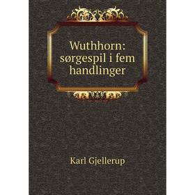 

Книга Wuthhorn: sørgespil i fem handlinger