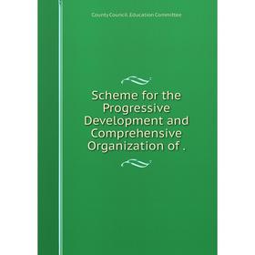 

Книга Scheme for the Progressive Development and Comprehensive Organization of .