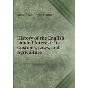 

Книга History of the English Landed Interest: Its Customs, Laws, and Agriculture