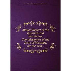 

Книга Annual Report of the Railroad and Warehouse Commissioners of the State of Missouri, for the Year .