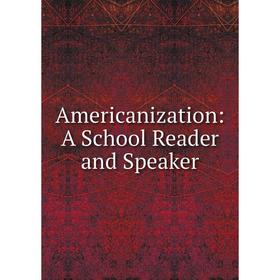 

Книга Americanization: A School Reader and Speaker