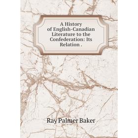 

Книга A History of English-Canadian Literature to the Confederation: Its Relation .