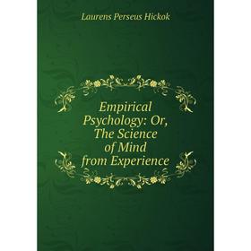

Книга Empirical Psychology: Or, The Science of Mind from Experience